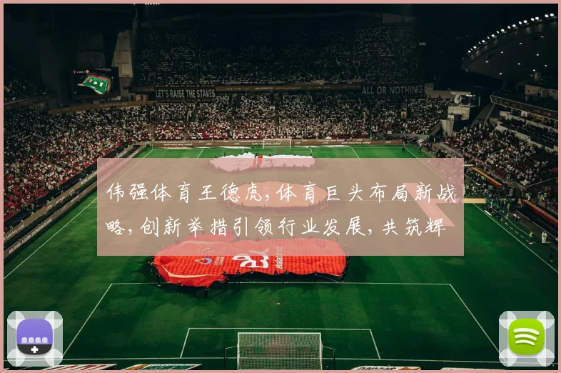 伟强体育王德虎,体育巨头布局新战略,创新举措引领行业发展,共筑辉煌未来。