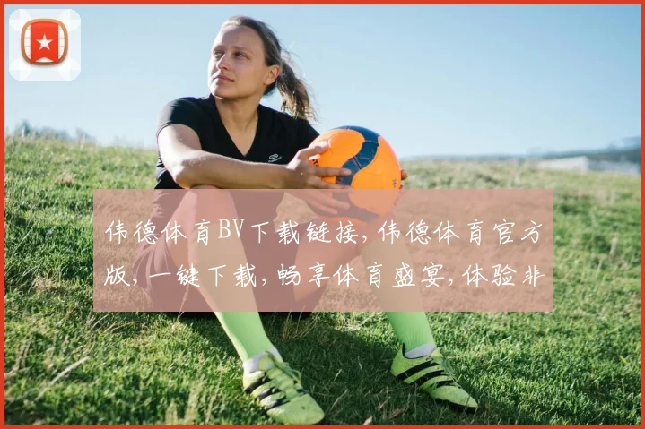 伟德体育BV下载链接,伟德体育官方版,一键下载,畅享体育盛宴,体验非凡
