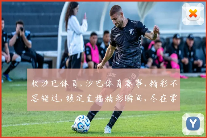 收沙巴体育,沙巴体育赛事,精彩不容错过,锁定直播精彩瞬间,尽在掌握
